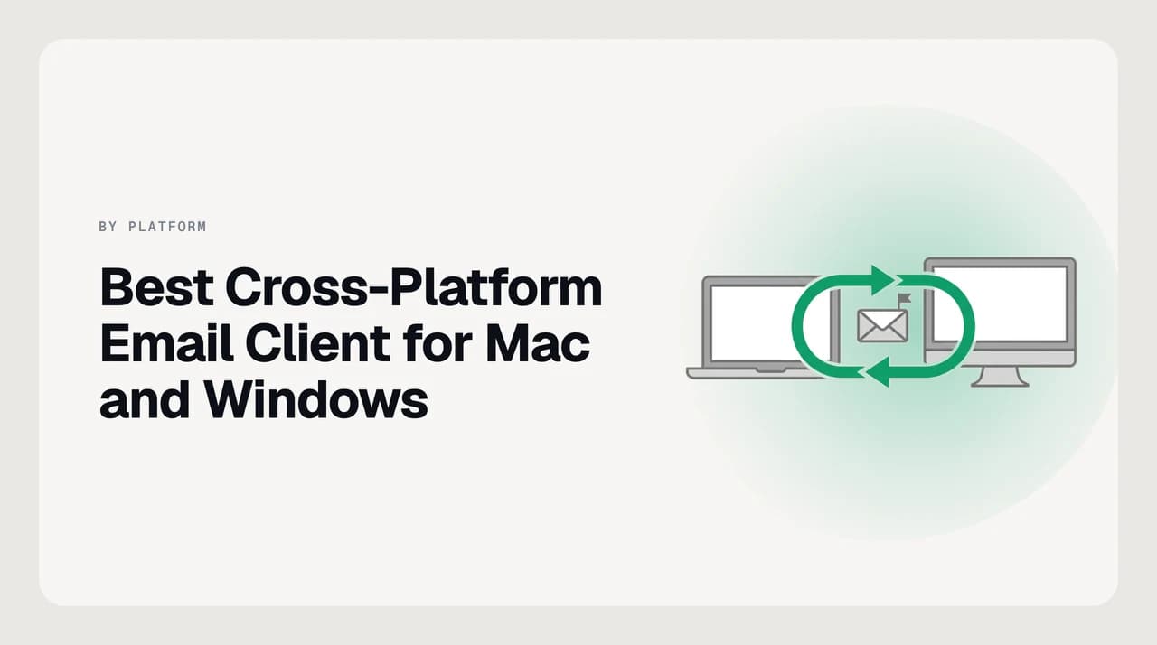 Best cross-platform email client for Mac and Windows: a laptop and a PC sharing one synced inbox with matching rules, drafts and snoozes.
