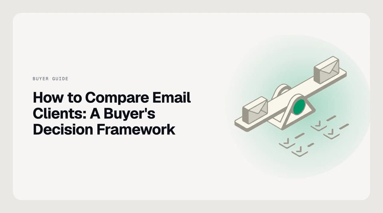 Decision framework for how to compare email client alternatives — provider coverage, AI depth, platform reach, privacy, packaging, migration.