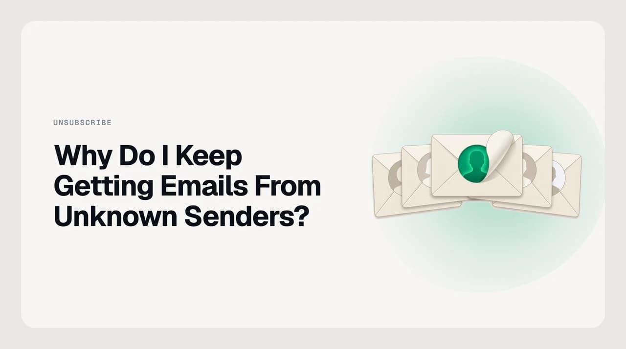 Why do I keep getting emails from unknown senders — five causes including spoofed From addresses, scraped email lists, typo-neighbour mail, and signup bombs